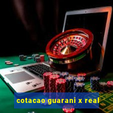 cotacao guarani x real